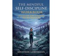 The Mindful Self-Discipline Workbook: Your Personal Guide to Becoming Who You Choose to Be