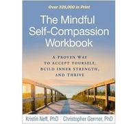 The Mindful Self-compassion Workbook: A Proven Way to Accept Yourself, Build Inner Strength, and Thrive