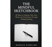 The Mindful Sketchbook: 30 Days to Unplug, Clear Your Mind, and Find Focus Through Analog Drawing