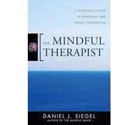 The Mindful Therapist: A Clinician's Guide to Mindsight and Neural Integration