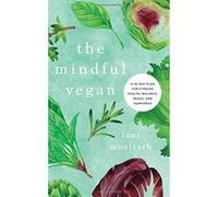 The Mindful Vegan: A 30-Day Plan for Finding Health, Balance, Peace, and Happiness