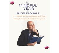 The Mindful Year for Professionals: A 12-Month Self-Growth Journal with Goal Setting, Reflections and Habit Tracking Tools