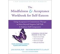 The Mindfulness and Acceptance Workbook for Self-Esteem: Using Acceptance and Commitment Therapy to Move Beyond Negative Self-Talk and Embrace Self-Compassion