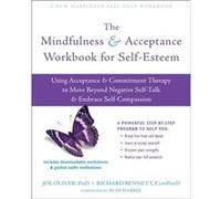 The Mindfulness and Acceptance Workbook for Self-Esteem: Using Acceptance and Commitment Therapy to Move Beyond Negative Self-Talk and Embrace Self-Compassion