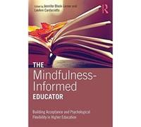 The Mindfulness-Informed Educator: Building Acceptance and Psychological Flexibility in Higher Education - [Version Originale] Inconnu (Auteur)