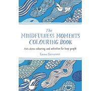 The Mindfulness Moments Colouring Book: Anti-stress Colouring and Activities for Busy People