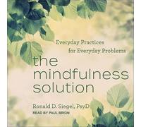 The Mindfulness Solution: Everyday Practices for Everyday Problems