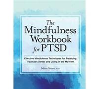 The Mindfulness Workbook for Ptsd Effective Mindfulness Techniques for Reducing Traumatic Stress and Living in the Moment by Sabina Mauro Sabina Mauro (Auteur)
