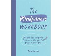 The Mindfulness Workbook Practical Tips and Guided Exercises to Help You Find Peace in Every Day - Anna Barnes - Vie - ebook (ePub) - Livre