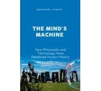 The Mind's Machine, How Philosophy and Technology Have Redefined Human History