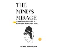 The Mind's Mirage: The beginning and end of suffering is within your mind