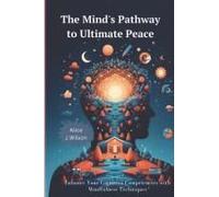 The Mind's Pathway To Ultimate Peace: Enhance Your Cognitive Competencies With Mindfulness Techniques