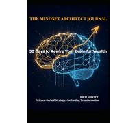 THE MINDSET ARCHITECT JOURNAL: 30 Days to Rewire Your Brain for Wealth