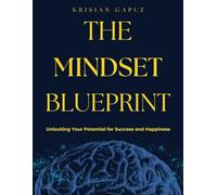 The Mindset Blueprint: Unlocking Your Potential for Success and Happiness