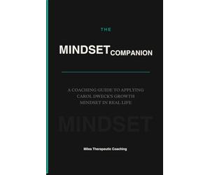 The Mindset Companion: A Coaching Guide to Applying Carol Dweck's Growth Mindset in Real Life