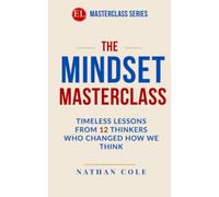The Mindset Masterclass: Timeless Lessons from 12 Thinkers Who Changed How We Think