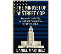 The Mindset of a Street Cop: Lessons in Leadership, Survival, and Purpose from the Streets of L.A.