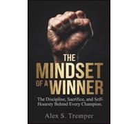 THE MINDSET OF A WINNER: The Discipline, Sacrifice, and Self-Honesty Behind Every Champion
