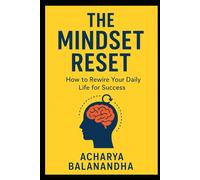 The Mindset Reset: How to Rewire Your Daily Life for Success: The Teachings of Acharya Balanandha