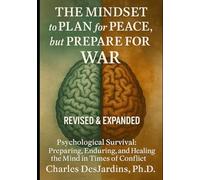 The MINDSET to PLAN for PEACE, But PREPARE FOR WAR (REVISED AND EXPANDED): Psychological Survival: Preparing, Enduring, and Healing the Mind in Time of Conflict