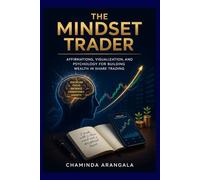 The Mindset Trader: Affirmations, Visualization, and Psychology for Building Wealth in Share Trading