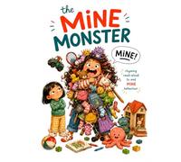 The Mine Monster - Less “Mine!”, More Sharing: A Rhyming Story for Happier Siblings and a Calmer You: Kids’ Book About Sharing