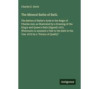 The Mineral Baths of Bath.: The Bathes of Bathe's Ayde in the Reign of Charles 2nd, as Illustrated by a Drawing of the King's and Queen's Bath ... in the Year 1675 by a "Person of Quality"