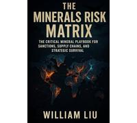The Minerals Risk Matrix: The Critical Mineral Playbook for Sanctions, Supply Chains, and Strategic Survival