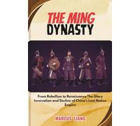 THE MING DYNASTY: From Rebellion to Renaissance The Glory Innovation and Decline of China’s Last Native Empire