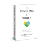 The Mingling of Souls: God's Design for Love, Marriage, Sex & Redemption