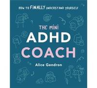 The Mini ADHD Coach by Alice Gendron Alice Gendron (Auteur)