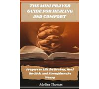The Mini Prayer Guide For Healing and comfort: Prayers to Lift the Broken, Heal the Sick, and Strengthen the Weary