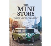 The Mini Story: An Illustrated History of Britain's Endearing Small Car and Its BMW-Led Reinvention