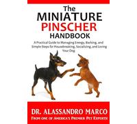 The Miniature Pinscher Handbook: A Practical Guide to Managing Energy, Barking, and Bonding and Simple Steps for Housebreaking, Socializing, and Loving Your Dog