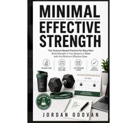 The Minimal Effective Strength: The Science-Based Protocol for Busy Men: Build Strength in Two Sessions a Week with the Minimum Effective Dose