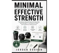 The Minimal Effective Strength: The Science-Based Protocol for Busy Men: Build Strength in Two Sessions a Week with the Minimum Effective Dose