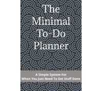 The Minimal To-Do Planner: A Simple System For When You Just Need To Get Stuff Done