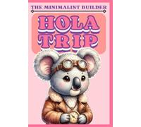The Minimalist Builder: Hola Trip: A Minimalist Travel Journal, Daily Vacation Blueprint, Itinerary Planner, and Expense Tracker