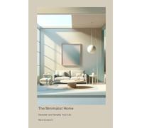 The Minimalist Home: Declutter and Simplify Your Life