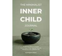 The Minimalist Inner Child Journal: A Guilt-Free Space to Practice Gentle Reparenting, Heal Past Wounds, and Nurture Your Authentic Self.