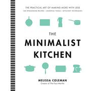 The Minimalist Kitchen: 100 Wholesome Recipes, Essential Tools, and Efficient Techniques