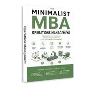 The Minimalist MBA: Operations Management | Practical Guide to Process Design, Resource Management, Quality Control, Supply Chain, Efficiency, Performance & Sustainable Business Growth