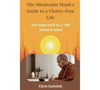 The Minimalist Monk's Guide To A Clutter-Free Life: Zen Approach To A Tidy Home & Mind