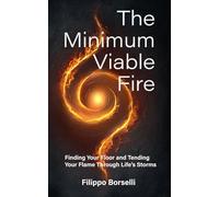 The Minimum Viable Fire: Finding Your Floor and Tending Your Flame Through Life's Storms