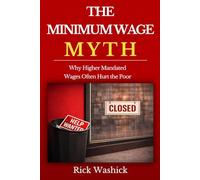 The Minimum Wage Myth: Why Higher Mandated Wages Often Hurt the Poor