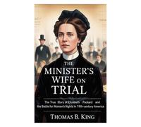 The Minister’s Wife on Trial: The True Story of Elizabeth Packard and the Battle for Women’s Rights in 19th-Century America