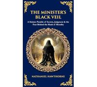 The Minister's Black Veil: A Sinister Parable of Secrets, Judgment & the Fear Behind the Mask of Morality (Deluxe Hardbound Edition)