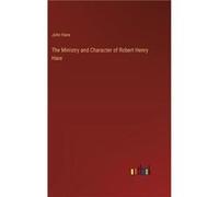 The Ministry and Character of Robert Henry Hare - John Hare - BoD Third Party Titles - Livre en Anglais John HareJohn Hare (Auteur)