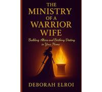 THE MINISTRY OF A WARRIOR WIFE: Building Altars and Birthing Destiny in Your Home