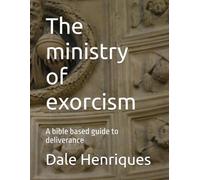 The ministry of exorcism: A bible based guide to deliverance